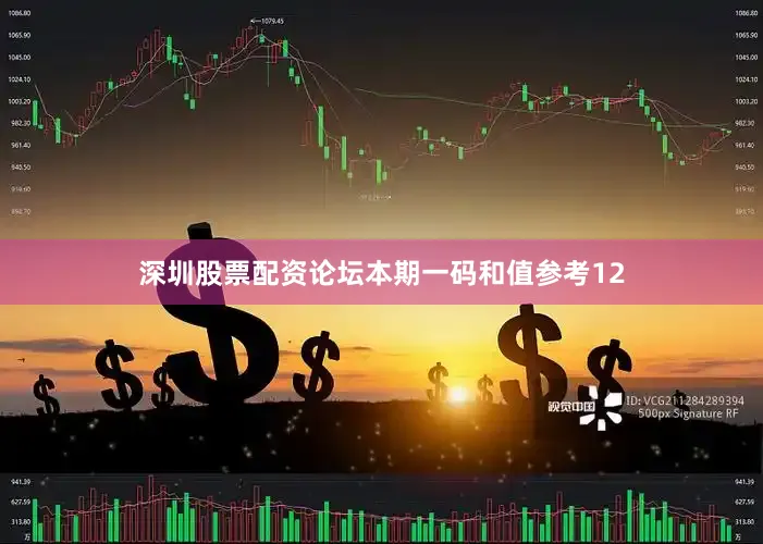 深圳股票配资论坛本期一码和值参考12