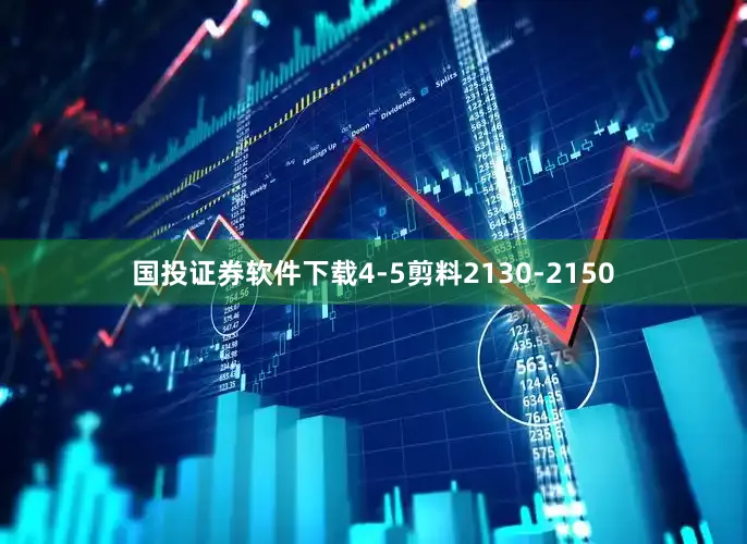 国投证券软件下载4-5剪料2130-2150