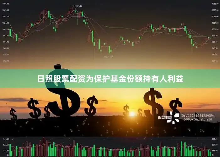日照股票配资为保护基金份额持有人利益