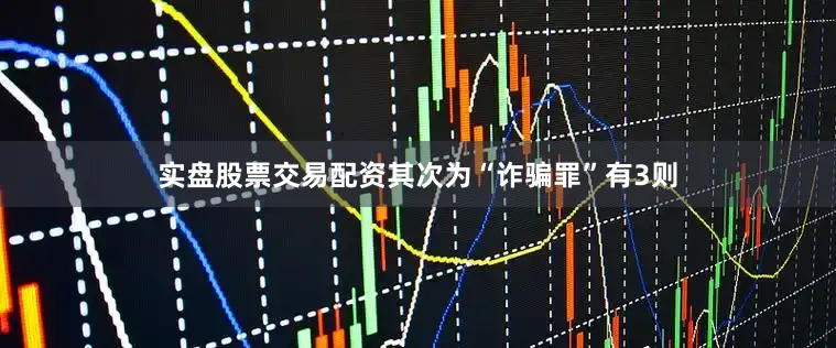 实盘股票交易配资其次为“诈骗罪”有3则