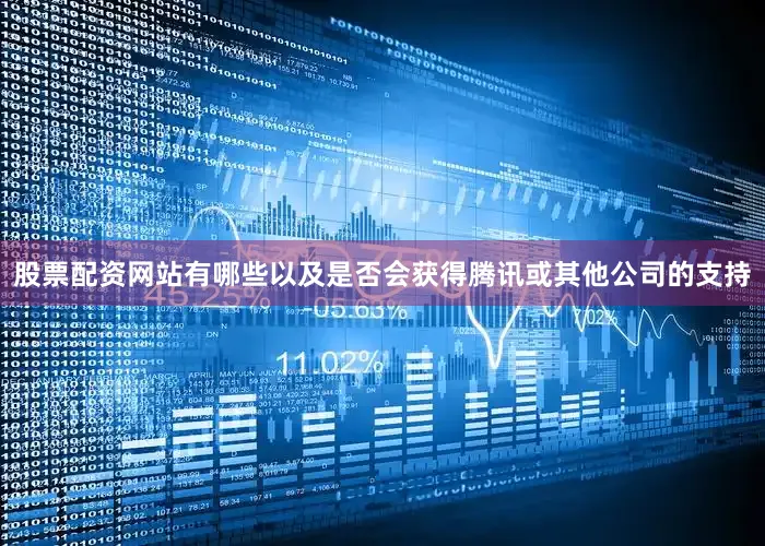 股票配资网站有哪些以及是否会获得腾讯或其他公司的支持