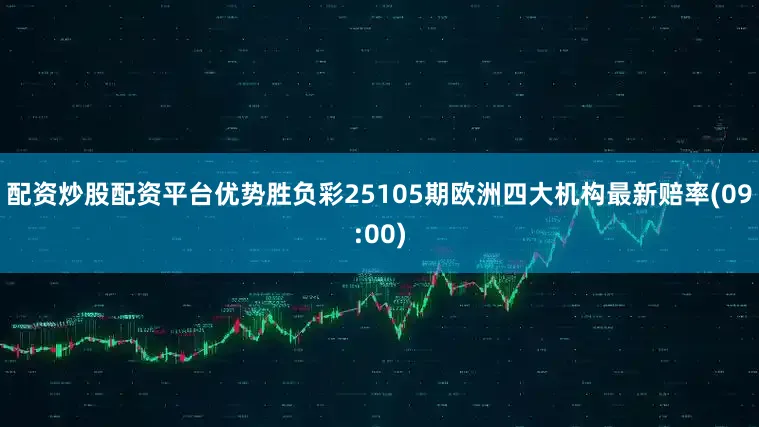 配资炒股配资平台优势胜负彩25105期欧洲四大机构最新赔率(09:00)