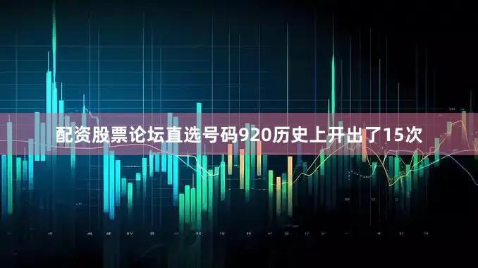 配资股票论坛　　　　直选号码920历史上开出了15次