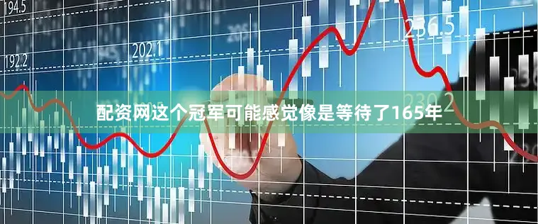 配资网这个冠军可能感觉像是等待了165年