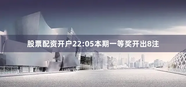 股票配资开户　　22:05本期一等奖开出8注