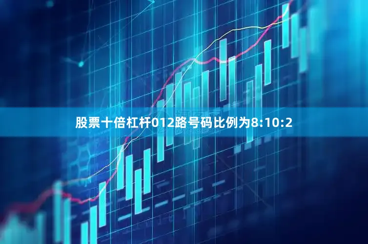 股票十倍杠杆012路号码比例为8:10:2