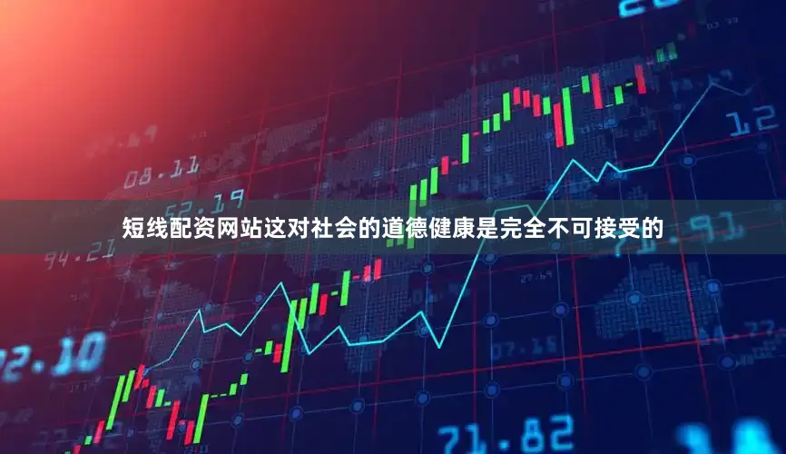 短线配资网站这对社会的道德健康是完全不可接受的